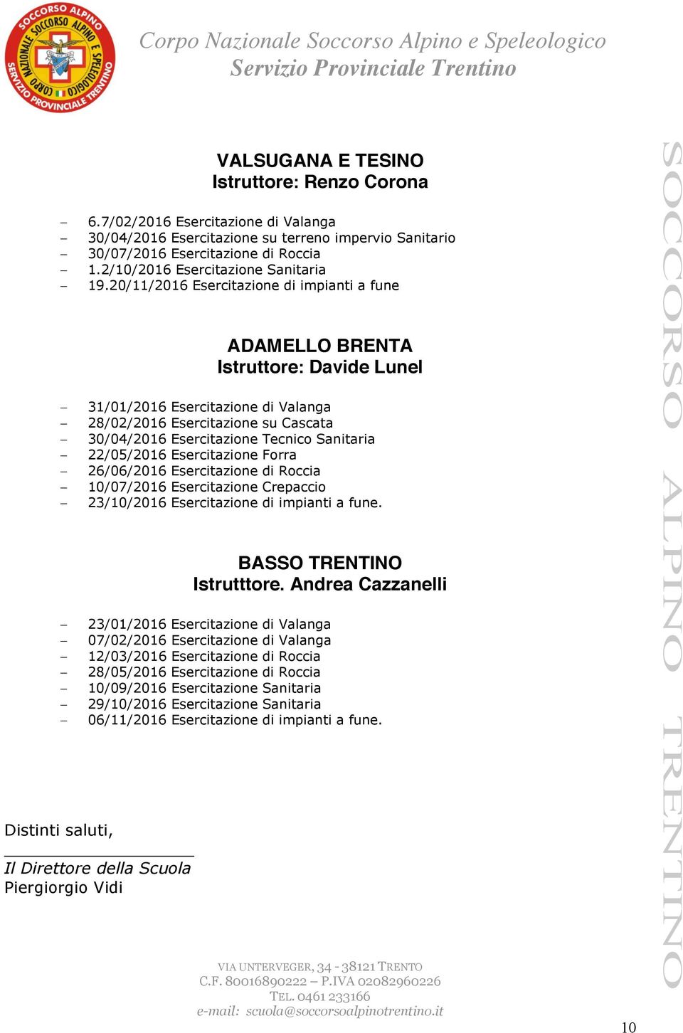 20/11/2016 Esercitazione di impianti a fune ADAMELLO BRENTA Istruttore: Davide Lunel 31/01/2016 Esercitazione di Valanga 28/02/2016 Esercitazione su Cascata 30/04/2016 Esercitazione Tecnico Sanitaria