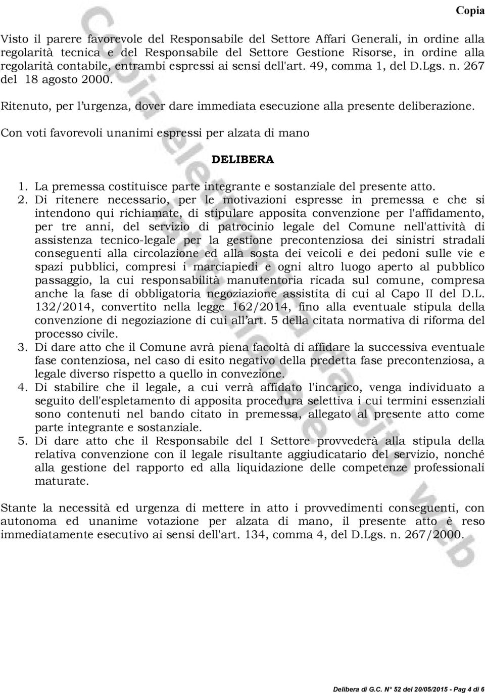 Con voti favorevoli unanimi espressi per alzata di mano DELIBERA 1. La premessa costituisce parte integrante e sostanziale del presente atto. 2.