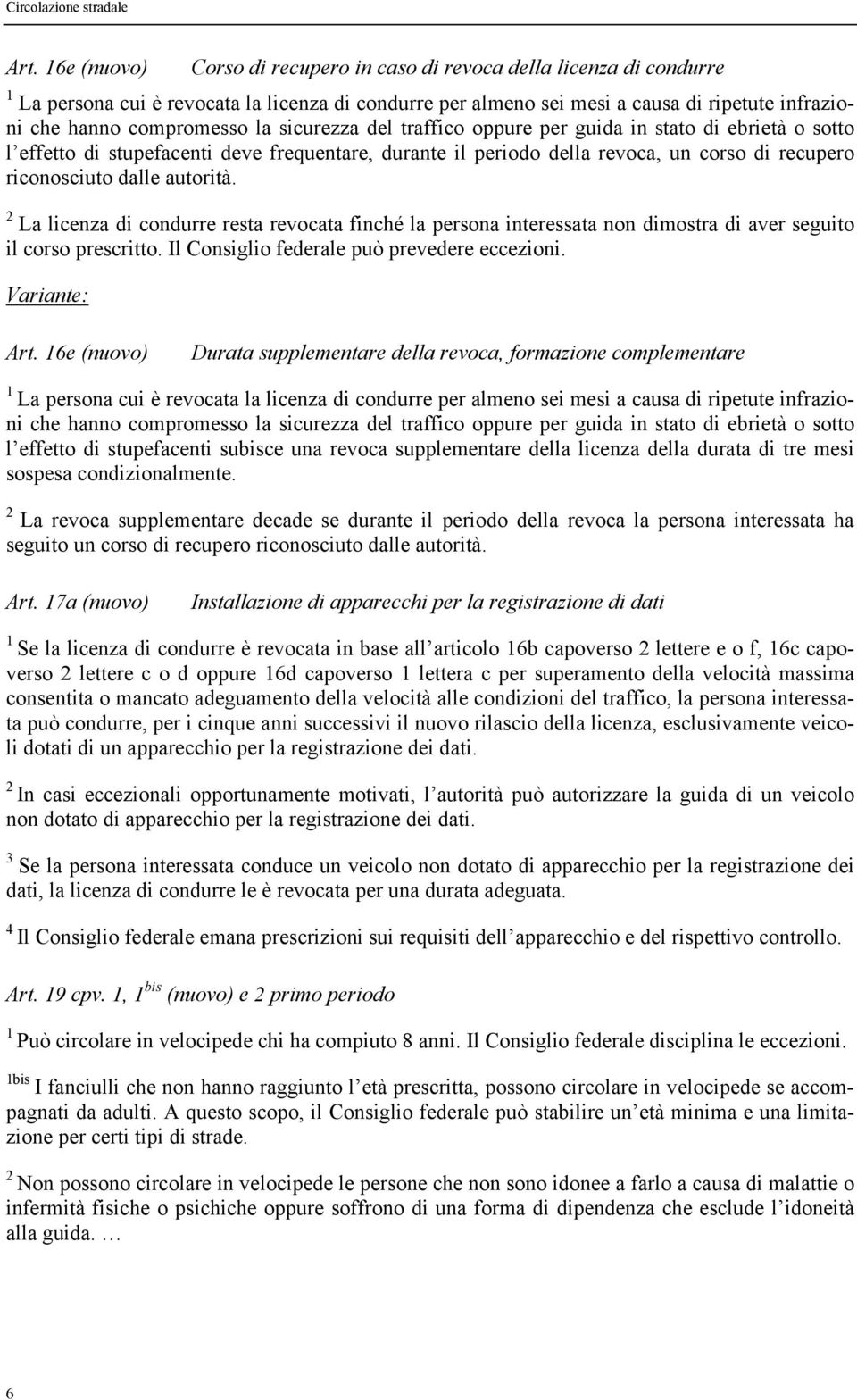 La licenza di condurre resta revocata finché la persona interessata non dimostra di aver seguito il corso prescritto. Il Consiglio federale può prevedere eccezioni. Variante: Art.