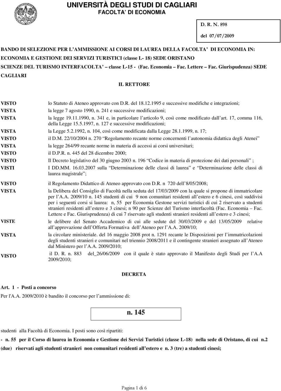 - (Fac. Economia Fac. Lettere Fac. Giurispudenza) SEDE CAGLIARI IL RETTORE lo Statuto di Ateneo approvato con D.R. del 18.12.1995 e successive modifiche e integrazioni; la legge 7 agosto 1990, n.