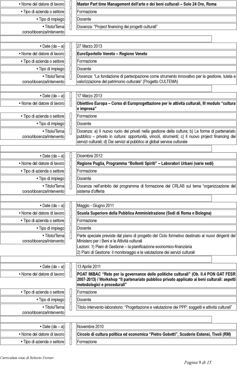 Europrogettazione per le attività culturali, III modulo cultura e impresa Docenza: a) Il nuovo ruolo dei privati nella gestione della cultura; b) Le forme di partenariato pubblico privato in cultura: