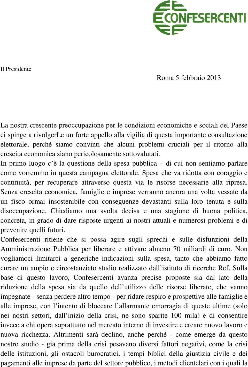 In primo luogo c è la questione della spesa pubblica di cui non sentiamo parlare come vorremmo in questa campagna elettorale.