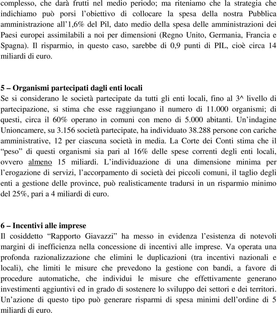 Il risparmio, in questo caso, sarebbe di 0,9 punti di PIL, cioè circa 14 miliardi di euro.