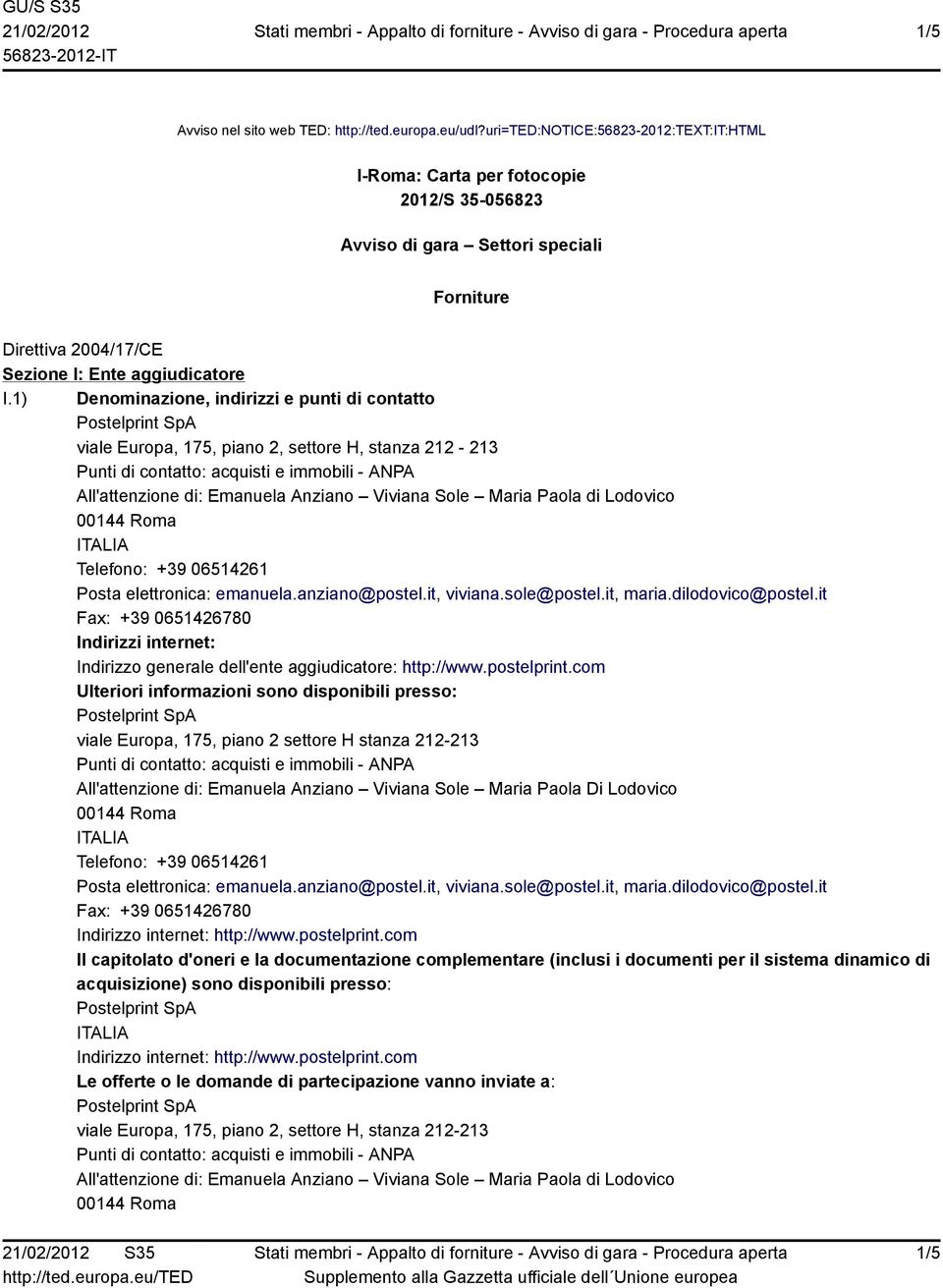 1) Denominazione, indirizzi e punti di contatto viale Europa, 175, piano 2, settore H, stanza 212-213 All'attenzione di: Emanuela Anziano Viviana Sole Maria Paola di Lodovico Indirizzi internet: