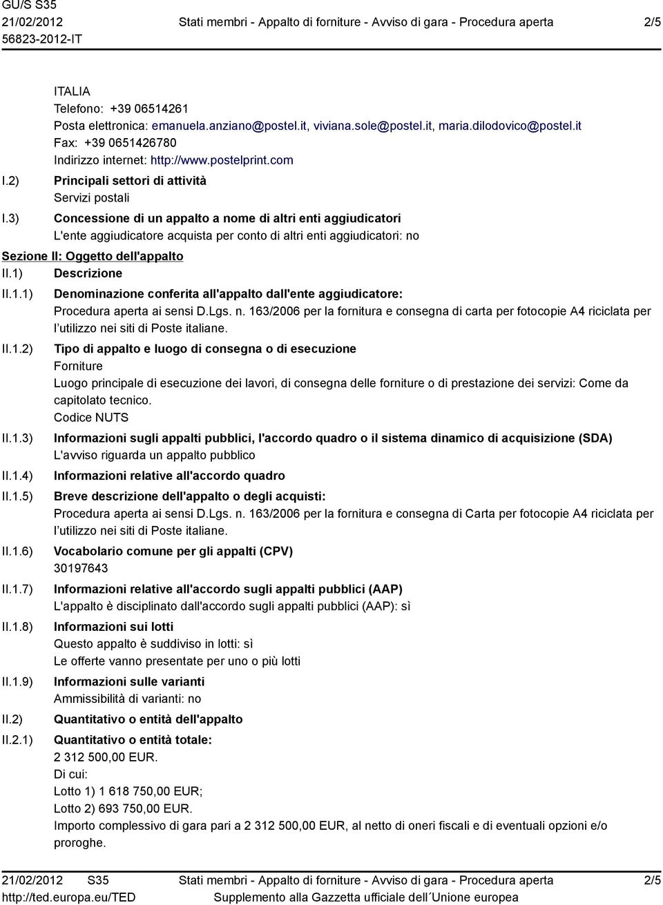 Oggetto dell'appalto II.1) Descrizione II.1.1) II.1.2) II.1.3) II.1.4) II.1.5) II.1.6) II.1.7) II.1.8) II.1.9) II.2) II.2.1) Denominazione conferita all'appalto dall'ente aggiudicatore: Procedura aperta ai sensi D.