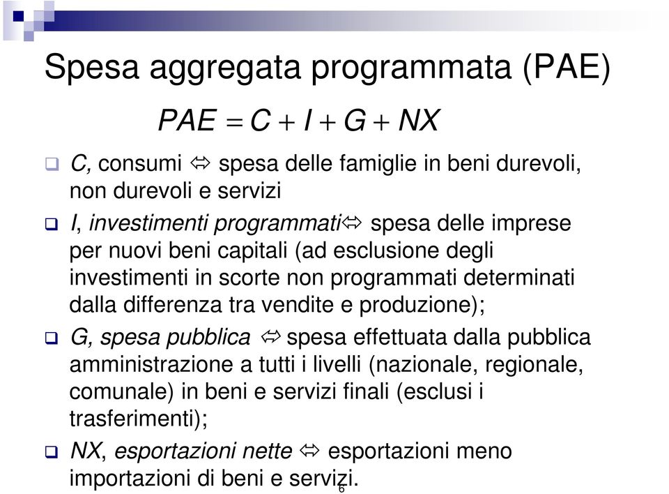 determinati dalla differenza tra vendite e produzione); G, spesa pubblica spesa effettuata dalla pubblica amministrazione a tutti i livelli