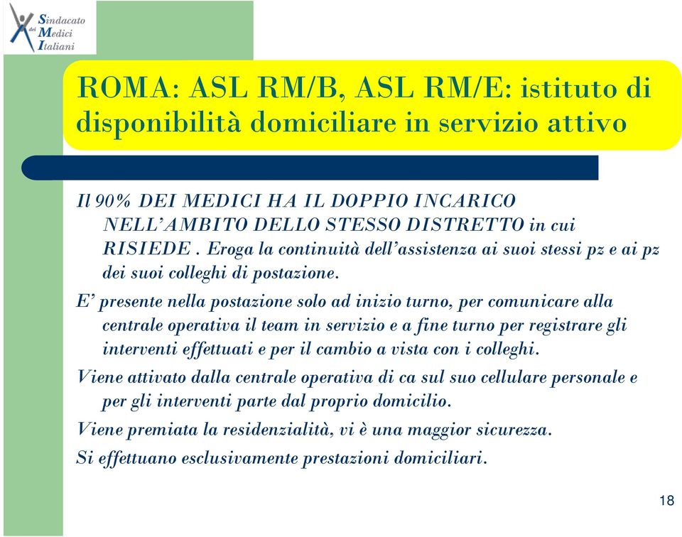 E presente nella postazione solo ad inizio turno, per comunicare alla centrale operativa il team in servizio e a fine turno per registrare gli interventi effettuati e per il