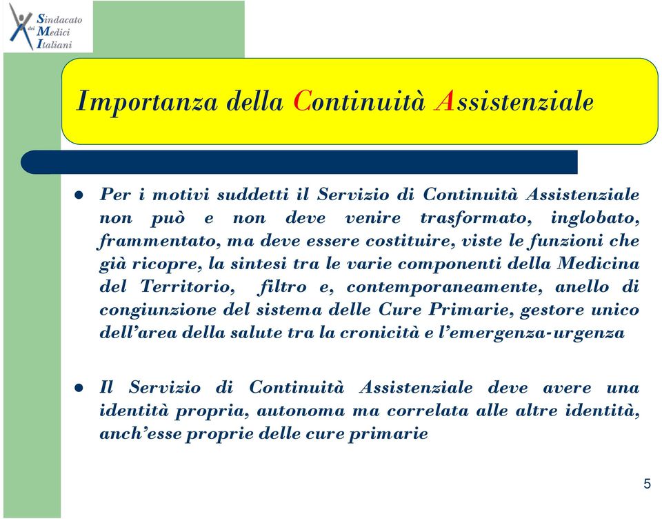 filtro e, contemporaneamente, anello di congiunzione del sistema delle Cure Primarie, gestore unico dell area della salute tra la cronicità e l