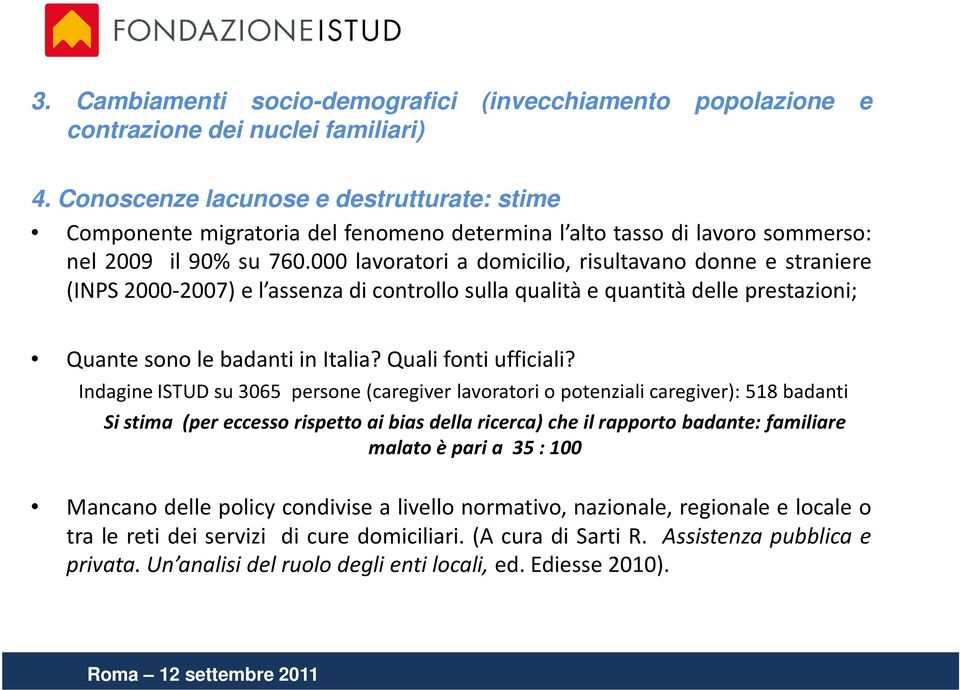 000 lavoratori a domicilio, risultavano donne e straniere (INPS 2000-2007) e l assenza di controllo sulla qualità e quantità delle prestazioni; Quante sono le badanti in Italia? Quali fonti ufficiali?