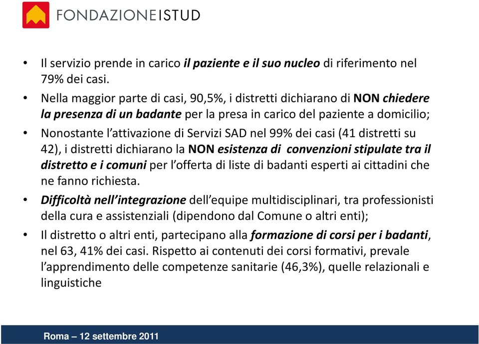 casi (41 distretti su 42), i distretti dichiarano la NON esistenza di convenzioni stipulate tra il distretto e i comuniper l offerta di liste di badanti esperti ai cittadini che ne fanno richiesta.