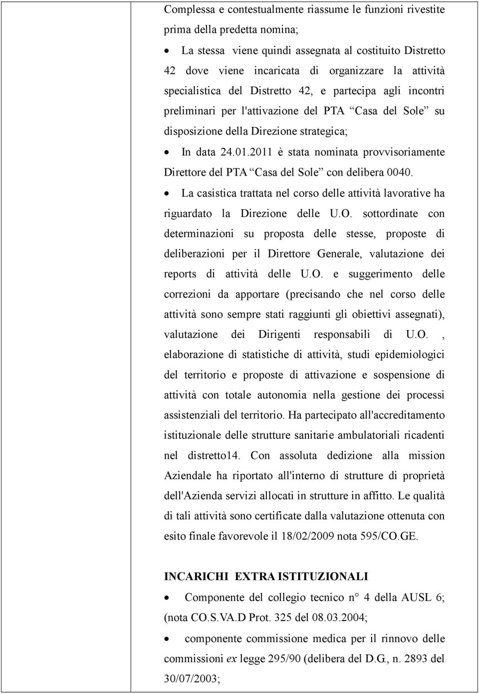 2011 è stata nominata provvisoriamente Direttore del PTA Casa del Sole con delibera 0040. La casistica trattata nel corso delle attività lavorative ha riguardato la Direzione delle U.O.