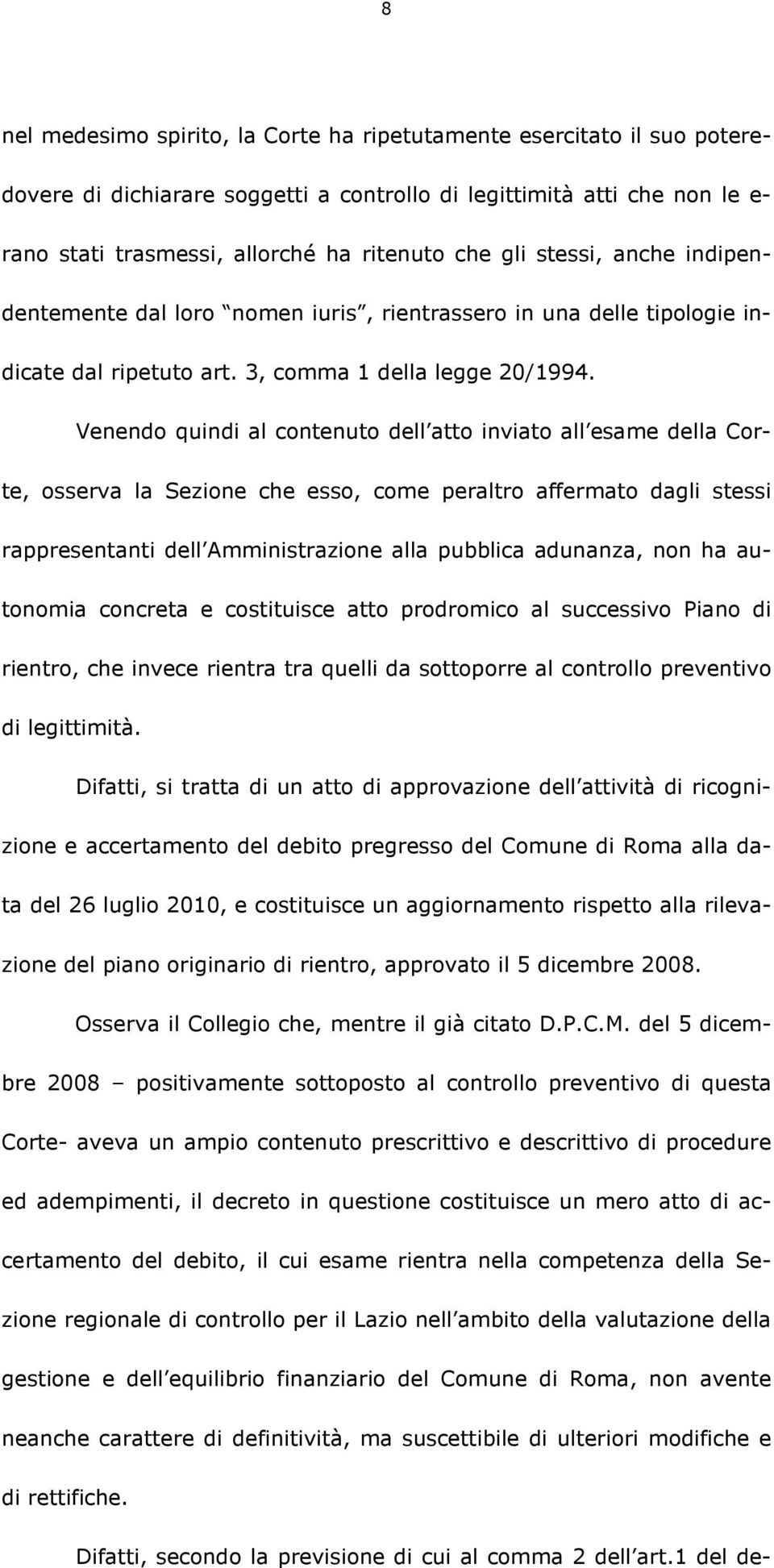 Venendo quindi al contenuto dell atto inviato all esame della Corte, osserva la Sezione che esso, come peraltro affermato dagli stessi rappresentanti dell Amministrazione alla pubblica adunanza, non