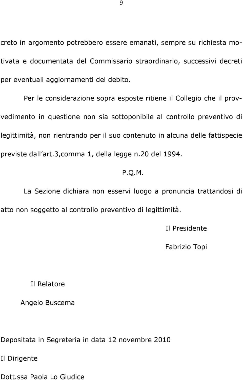 contenuto in alcuna delle fattispecie previste dall art.3,comma 1, della legge n.20 del 1994. P.Q.M.