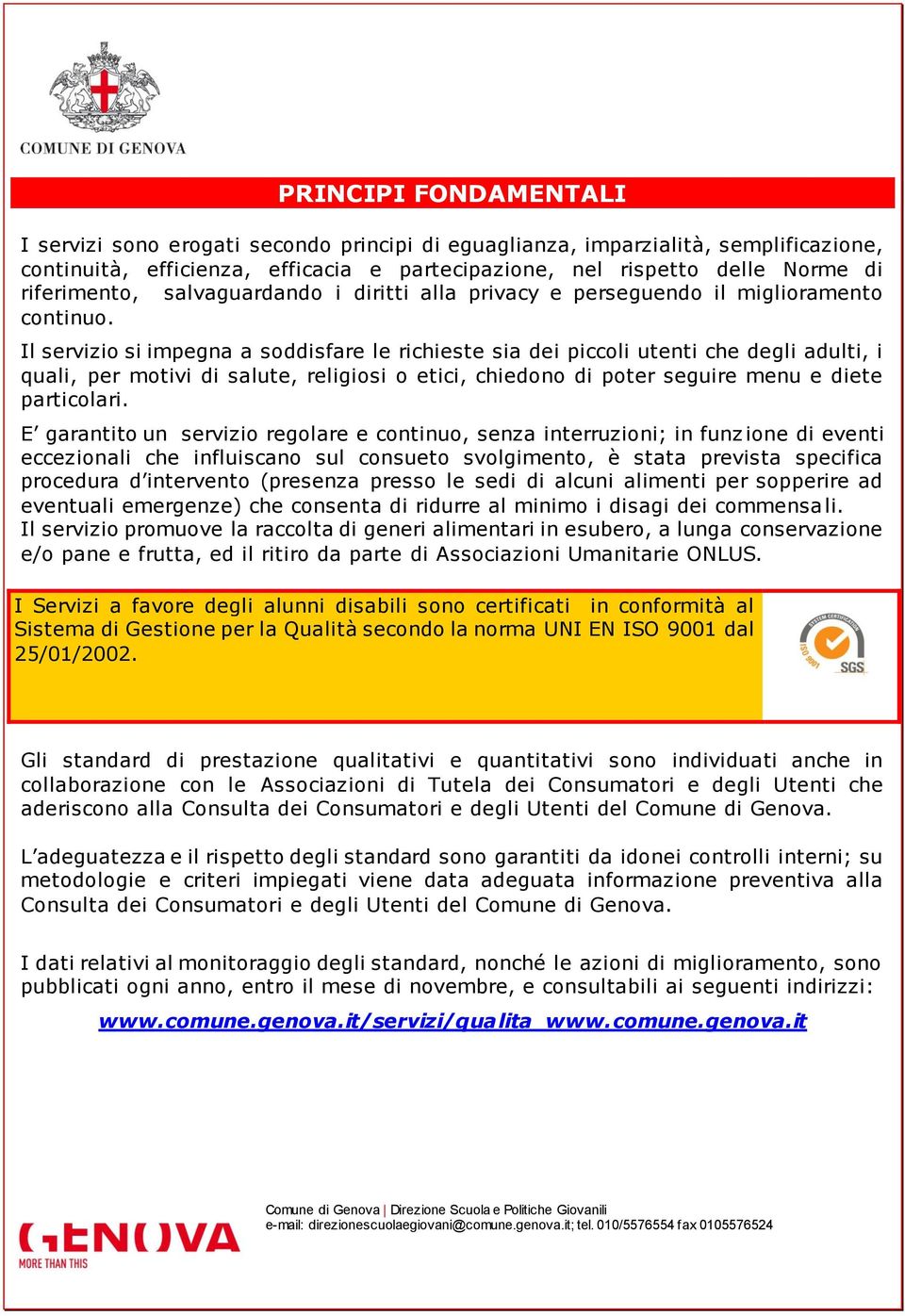 Il servizio si impegna a soddisfare le richieste sia dei piccoli utenti che degli adulti, i quali, per motivi di salute, religiosi o etici, chiedono di poter seguire menu e diete particolari.