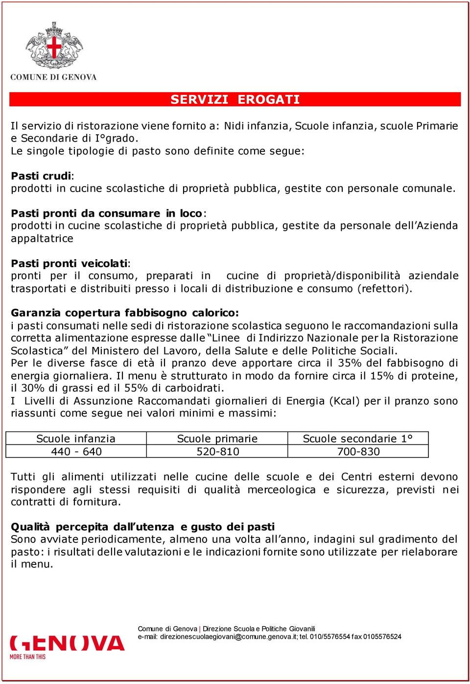 Pasti pronti da consumare in loco: prodotti in cucine scolastiche di proprietà pubblica, gestite da personale dell Azienda appaltatrice Pasti pronti veicolati: pronti per il consumo, preparati in