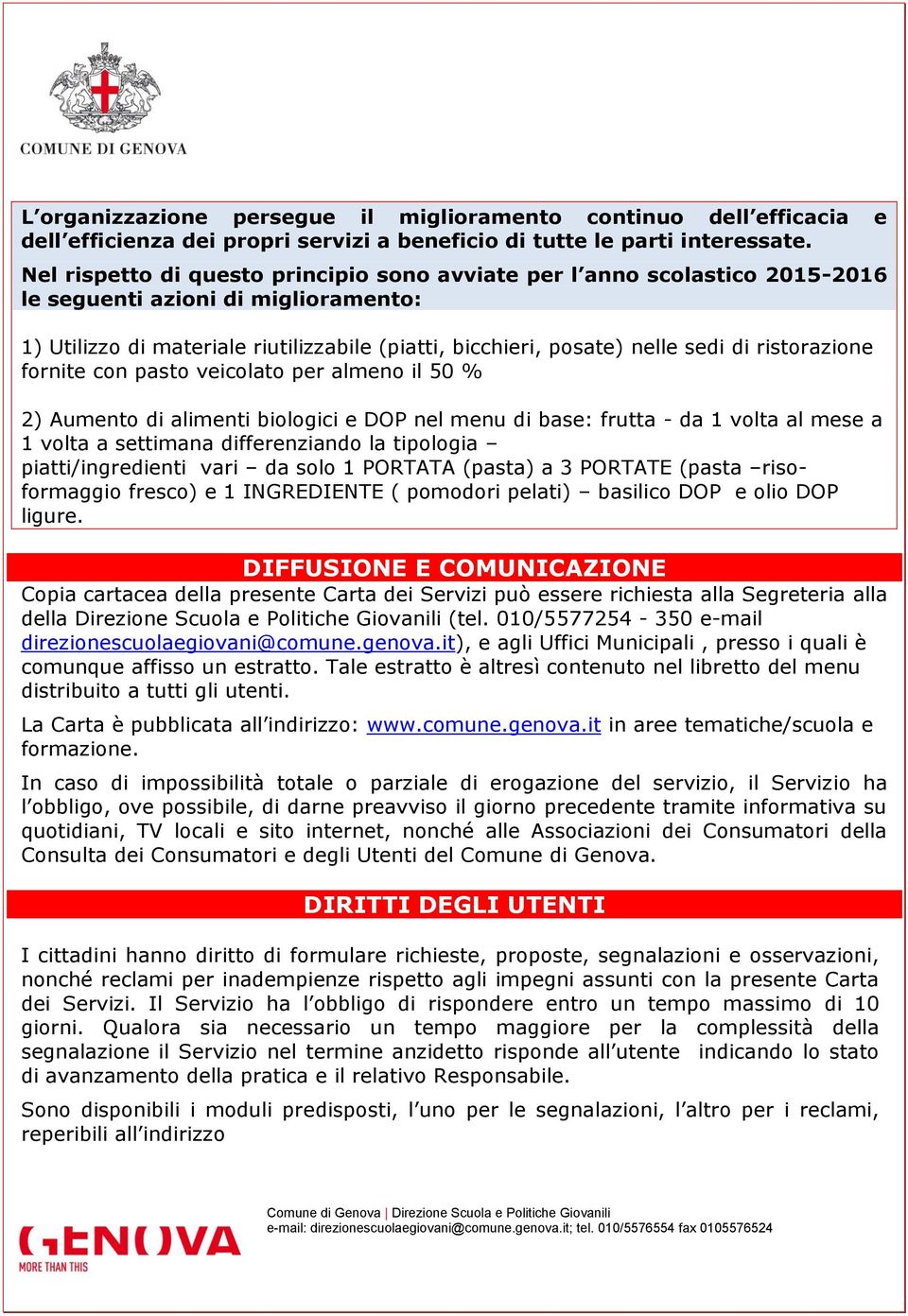 ristorazione fornite con pasto veicolato per almeno il 50 % 2) Aumento di alimenti biologici e DOP nel menu di base: frutta - da 1 volta al mese a 1 volta a settimana differenziando la tipologia