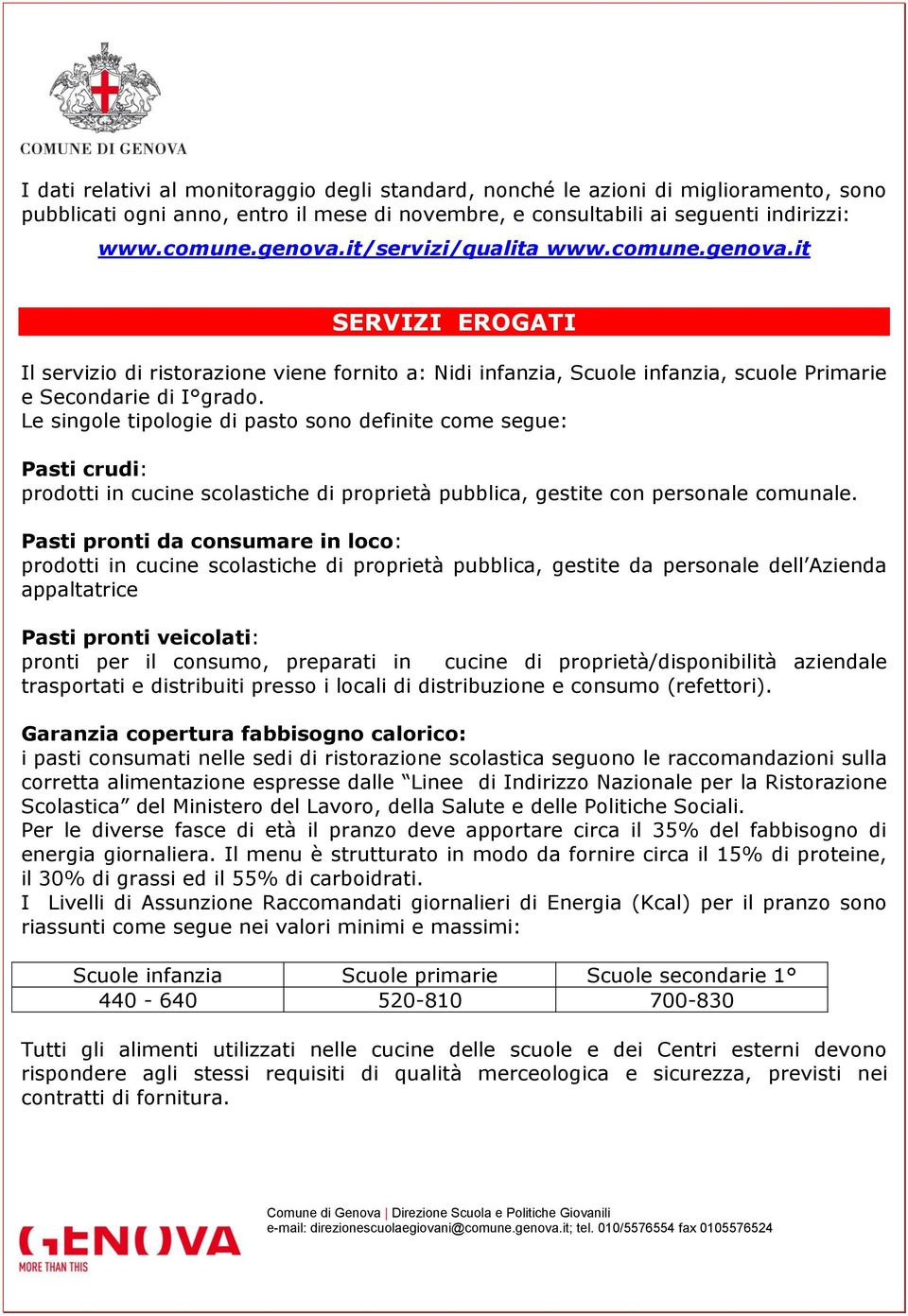 Le singole tipologie di pasto sono definite come segue: Pasti crudi: prodotti in cucine scolastiche di proprietà pubblica, gestite con personale comunale.