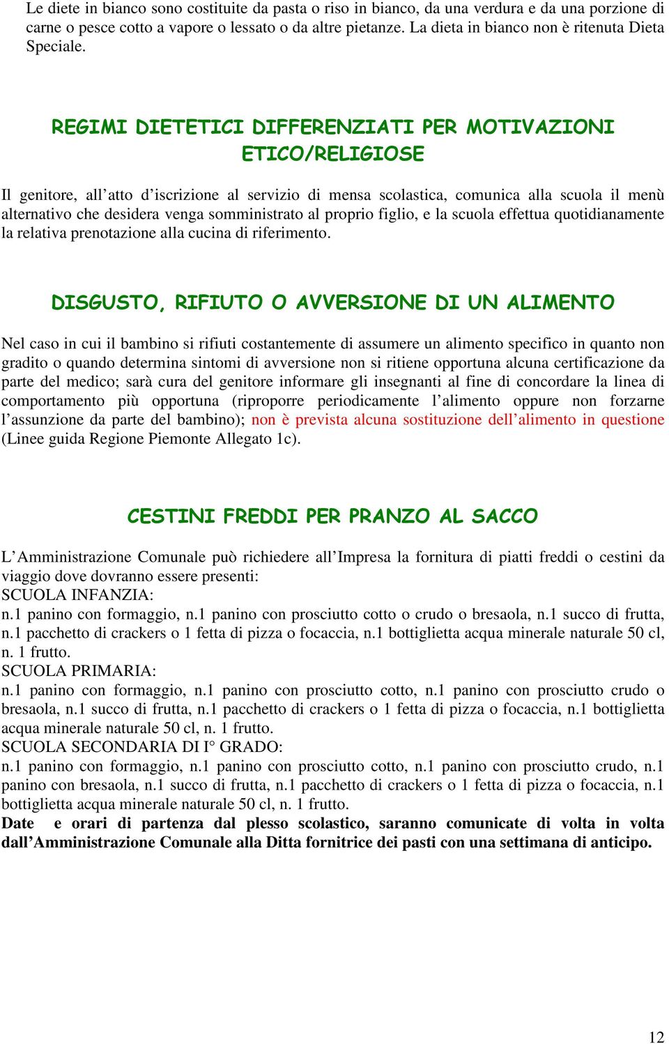 REGIMI DIETETICI DIFFERENZIATI PER MOTIVAZIONI ETICO/RELIGIOSE Il genitore, all atto d iscrizione al servizio di mensa scolastica, comunica alla scuola il menù alternativo che desidera venga