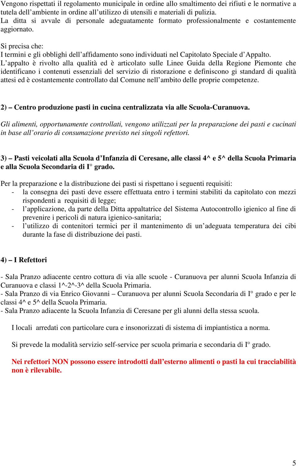 Si precisa che: I termini e gli obblighi dell affidamento sono individuati nel Capitolato Speciale d Appalto.