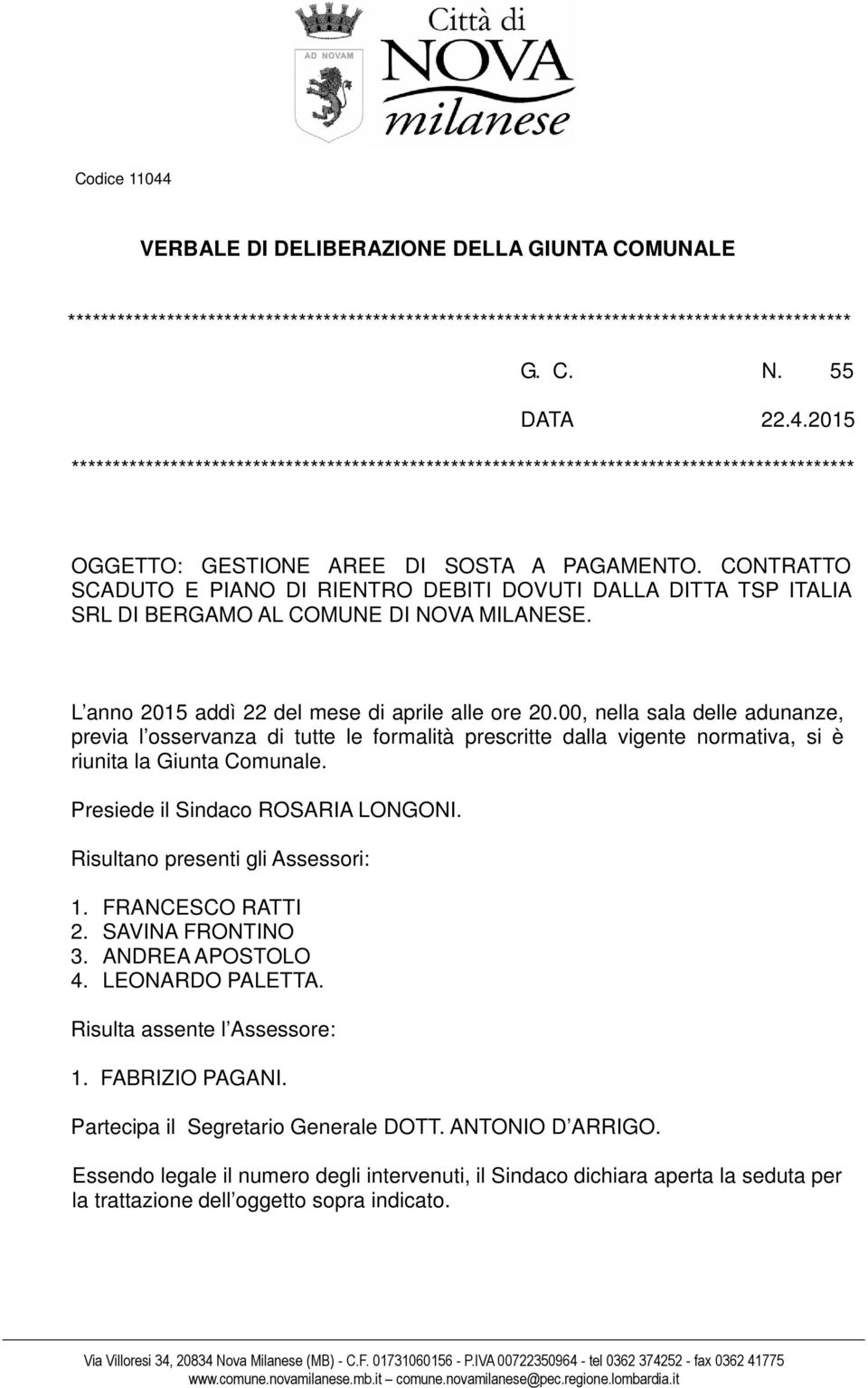 00, nella sala delle adunanze, previa l osservanza di tutte le formalità prescritte dalla vigente normativa, si è riunita la Giunta Comunale. Presiede il Sindaco ROSARIA LONGONI.