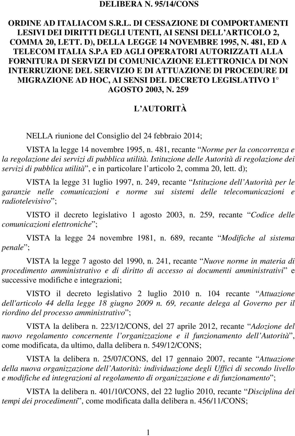 A ED AGLI OPERATORI AUTORIZZATI ALLA FORNITURA DI SERVIZI DI COMUNICAZIONE ELETTRONICA DI NON INTERRUZIONE DEL SERVIZIO E DI ATTUAZIONE DI PROCEDURE DI MIGRAZIONE AD HOC, AI SENSI DEL DECRETO