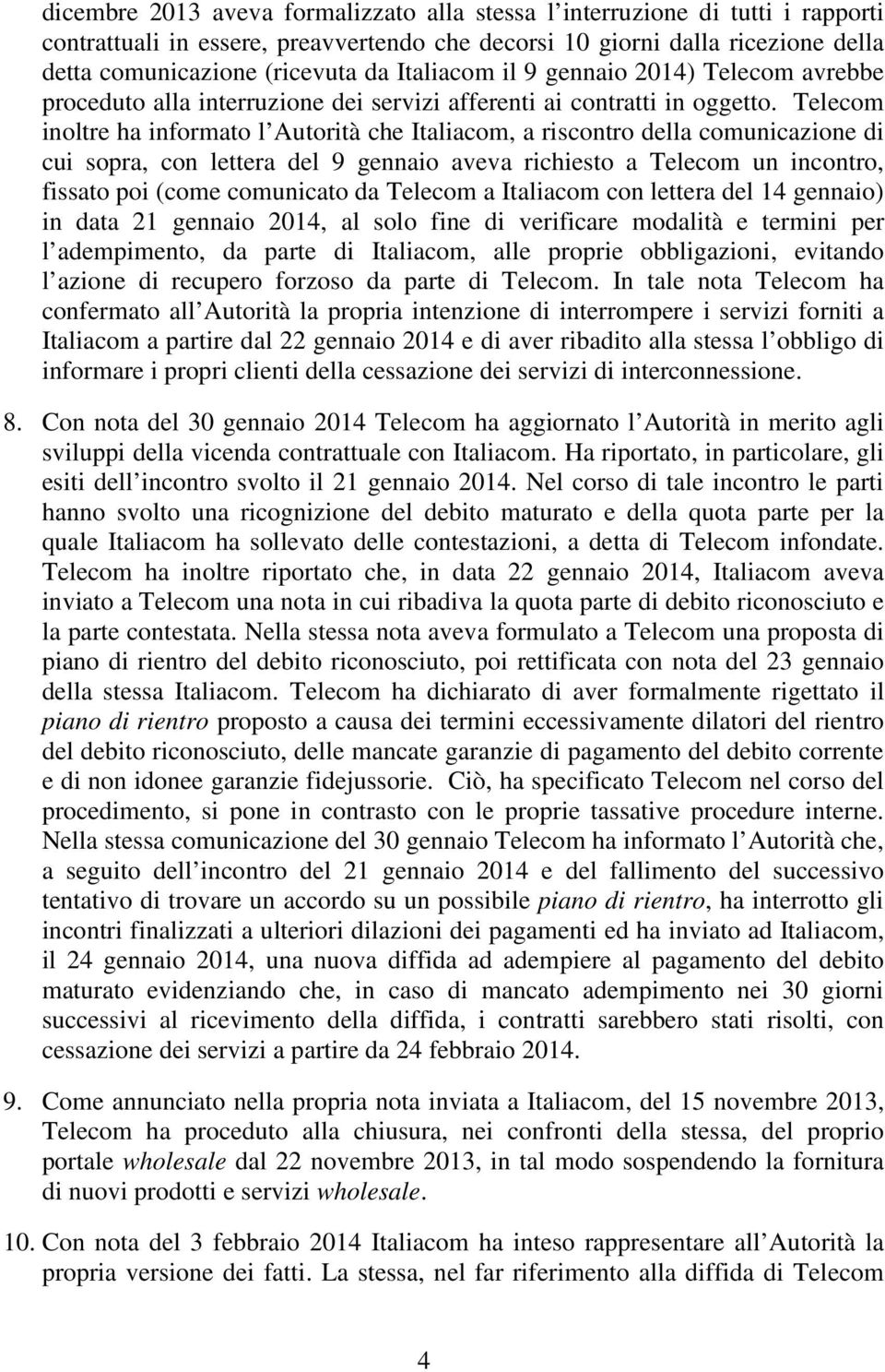 Telecom inoltre ha informato l Autorità che Italiacom, a riscontro della comunicazione di cui sopra, con lettera del 9 gennaio aveva richiesto a Telecom un incontro, fissato poi (come comunicato da