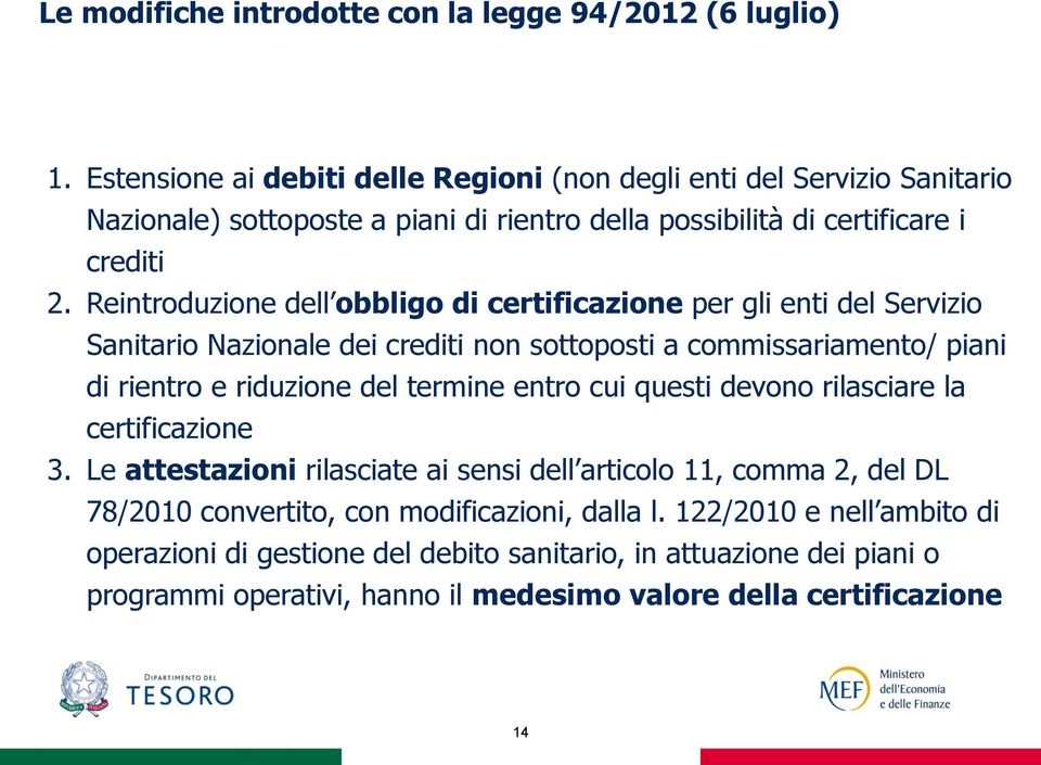 Reintroduzione dell obbligo di certificazione per gli enti del Servizio Sanitario Nazionale dei crediti non sottoposti a commissariamento/ piani di rientro e riduzione del termine