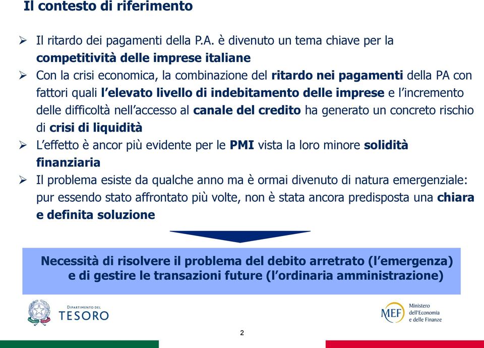 delle imprese e l incremento delle difficoltà nell accesso al canale del credito ha generato un concreto rischio di crisi di liquidità L effetto è ancor più evidente per le PMI vista la loro minore