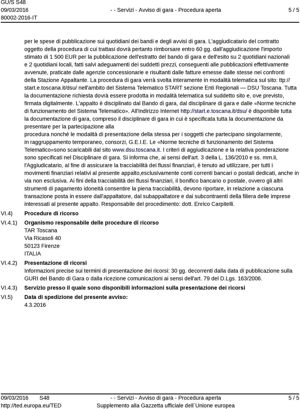 dall'aggiudicazione l'importo stimato di 1 500 EUR per la pubblicazione dell'estratto del bando di gara e dell'esito su 2 quotidiani nazionali e 2 quotidiani locali, fatti salvi adeguamenti dei