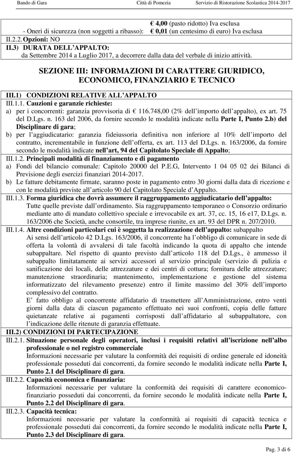 1) CONDIZIONI RELATIVE ALL APPALTO III.1.1. Cauzioni e garanzie richieste: a) per i concorrenti: garanzia provvisoria di 116.748,00 (2% dell importo dell appalto), ex art. 75 del D.Lgs. n.