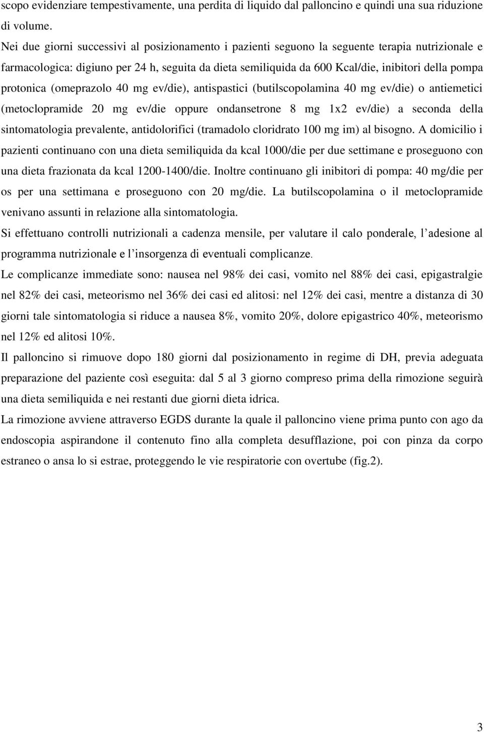 protonica (omeprazolo 40 mg ev/die), antispastici (butilscopolamina 40 mg ev/die) o antiemetici (metoclopramide 20 mg ev/die oppure ondansetrone 8 mg 1x2 ev/die) a seconda della sintomatologia