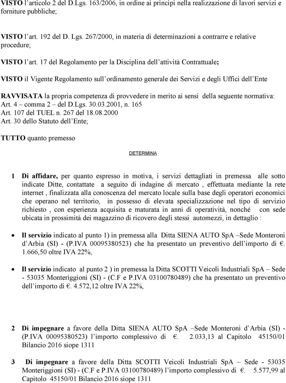 17 del Regolamento per la Disciplina dell attività Contrattuale; VISTO il Vigente Regolamento sull ordinamento generale dei Servizi e degli Uffici dell Ente RAVVISATA la propria competenza di