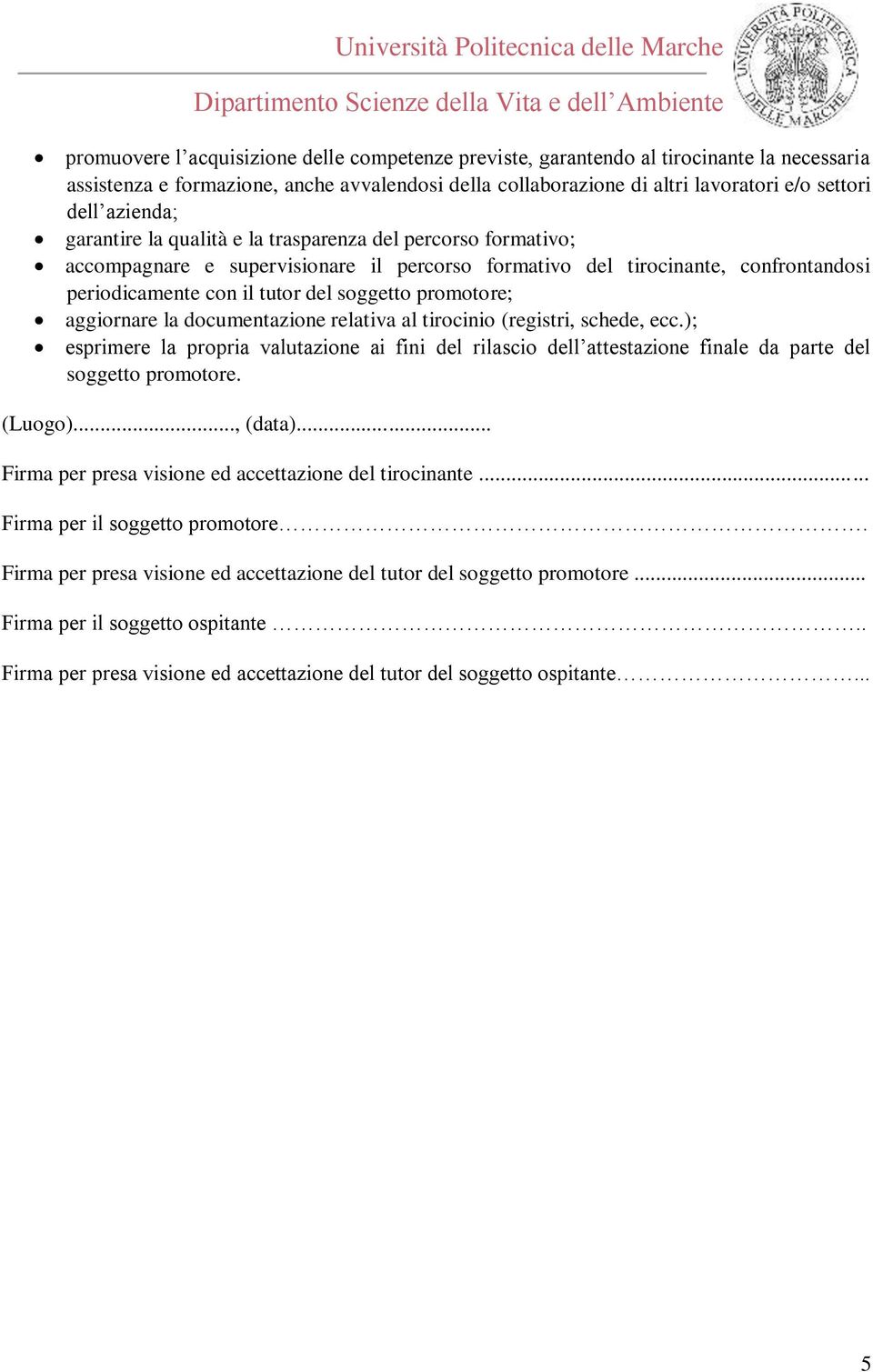 promotore; aggiornare la documentazione relativa al tirocinio (registri, schede, ecc.); esprimere la propria valutazione ai fini del rilascio dell attestazione finale da parte del soggetto promotore.