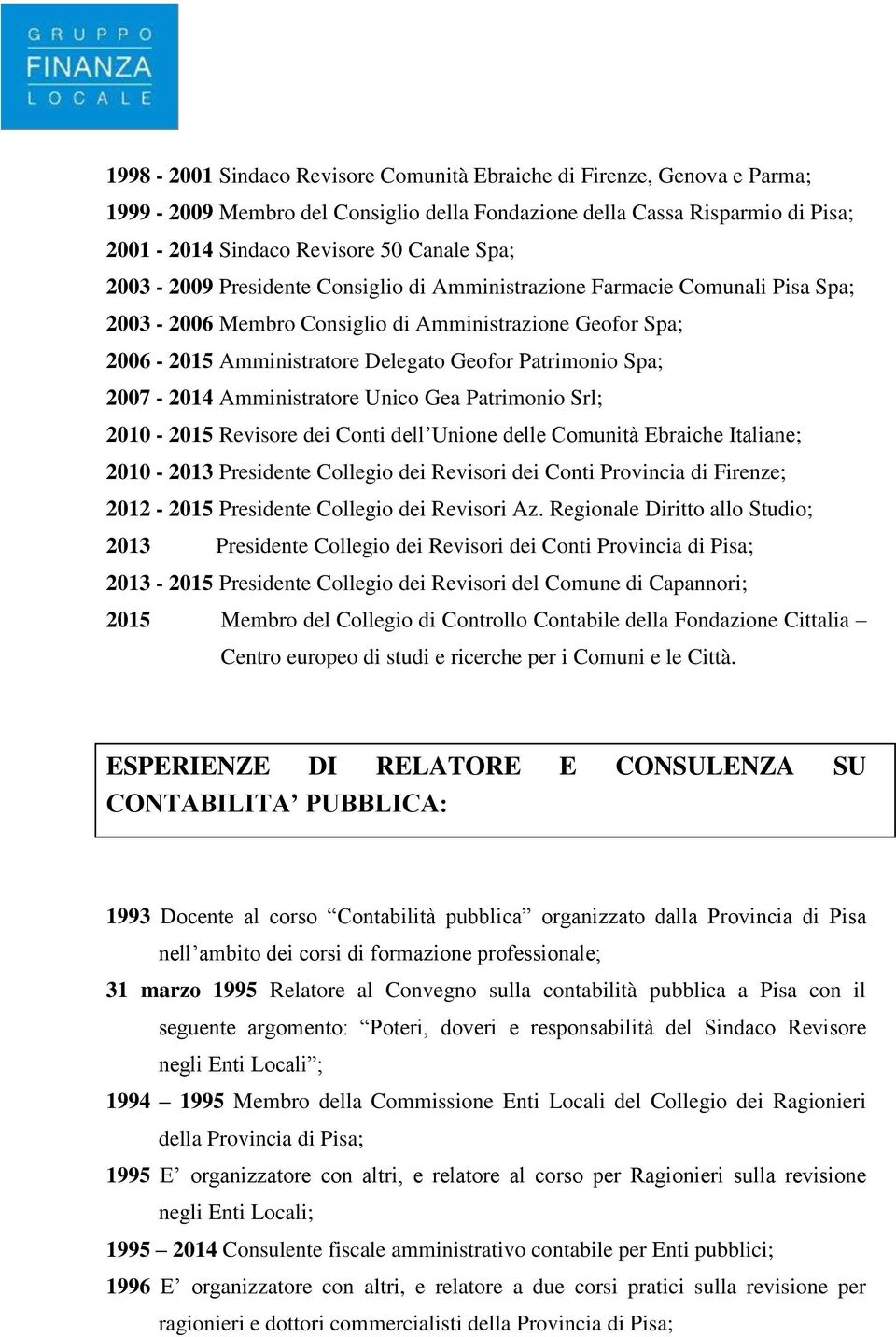 2007-2014 Amministratore Unico Gea Patrimonio Srl; 2010-2015 Revisore dei Conti dell Unione delle Comunità Ebraiche Italiane; 2010-2013 Presidente Collegio dei Revisori dei Conti Provincia di