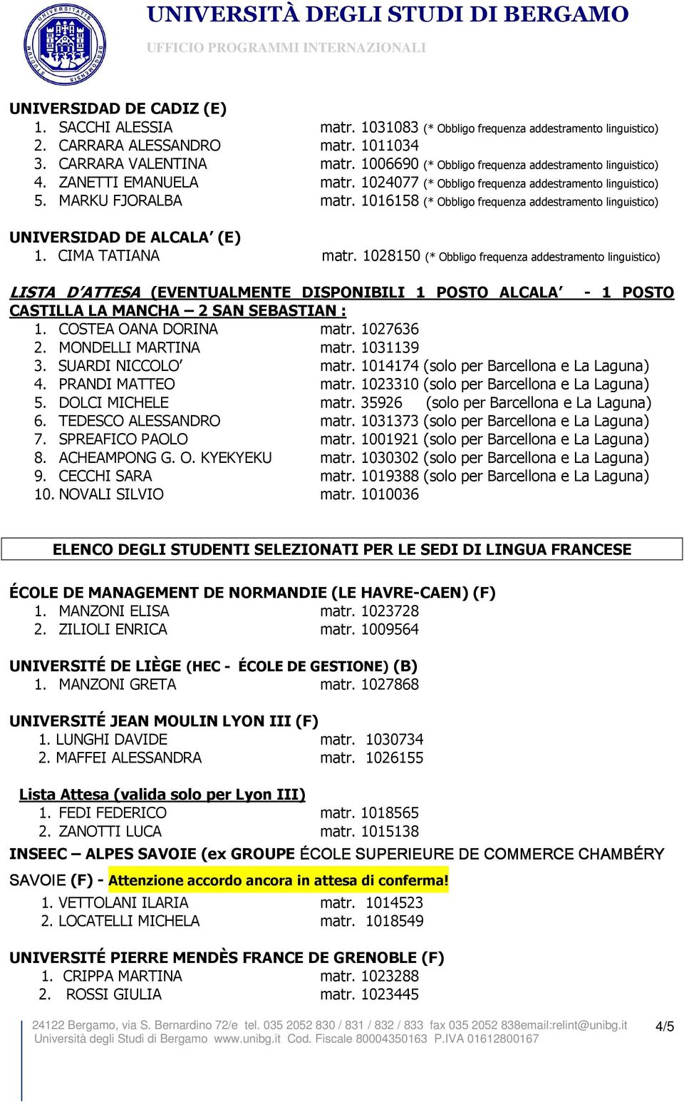 1016158 (* Obbligo frequenza addestramento linguistico) UNIVERSIDAD DE ALCALA (E) 1. CIMA TATIANA matr.