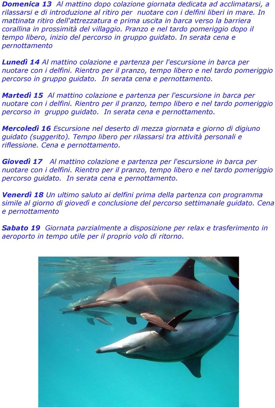 Pranzo e nel tardo pomeriggio dopo il tempo libero, inizio del percorso in gruppo guidato.