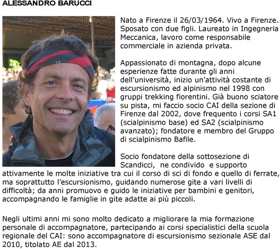 Già buono sciatore su pista, mi faccio socio CAI della sezione di Firenze dal 2002, dove frequento i corsi SA1 (scialpinismo base) ed SA2 (scialpinismo avanzato); fondatore e membro del Gruppo di