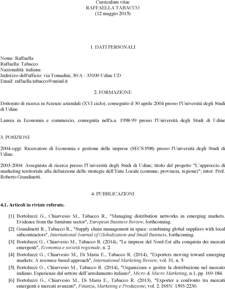 FORMAZIONE Dottorato di ricerca in Scienze aziendali (XVI ciclo), conseguito il 30 aprile 2004 presso l'università degli Studi di Udine Laurea in Economia e commercio, conseguita nell'a.a. 1998-99 presso l'università degli Studi di Udine 3.