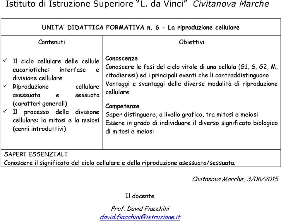 divisione cellulare: la mitosi e la meiosi (cenni introduttivi) Conoscere le fasi del ciclo vitale di una cellula (G1, S, G2, M, citodieresi) ed i principali eventi che li contraddistinguono Vantaggi