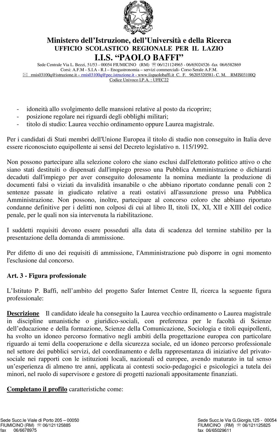 Non possono partecipare alla selezione coloro che siano esclusi dall'elettorato politico attivo o che siano stati destituiti o dispensati dall'impiego presso una Pubblica Amministrazione o dichiarati