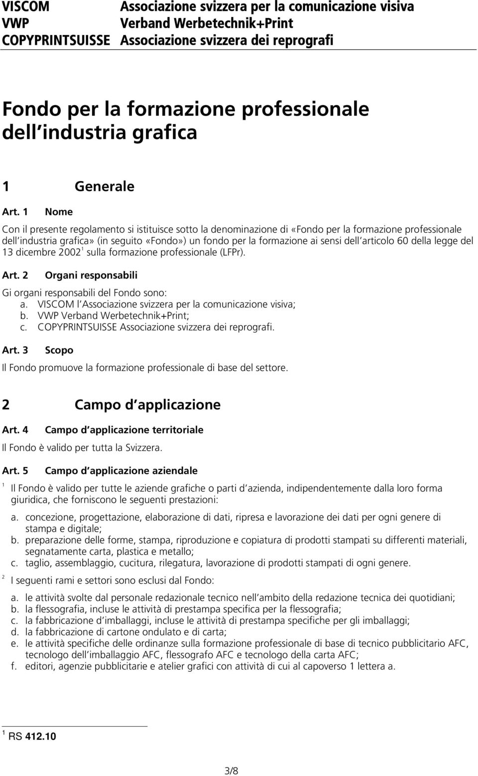 Nome Con il presente regolamento si istituisce sotto la denominazione di «Fondo per la formazione professionale dell industria grafica» (in seguito «Fondo») un fondo per la formazione ai sensi dell