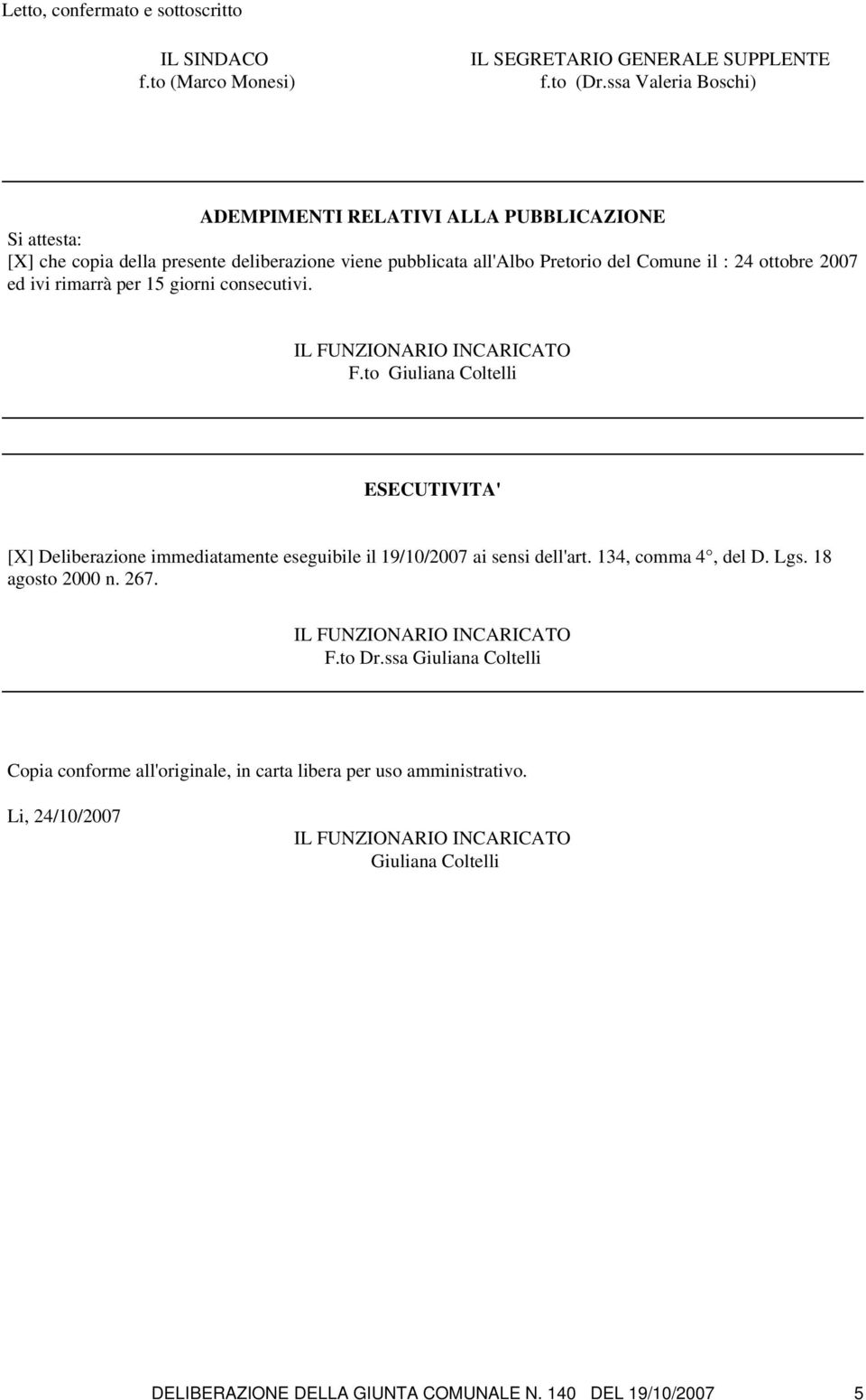 ottobre 2007 ed ivi rimarrà per 15 giorni consecutivi. F.to Giuliana Coltelli ESECUTIVITA' [X] Deliberazione immediatamente eseguibile il 19/10/2007 ai sensi dell'art.