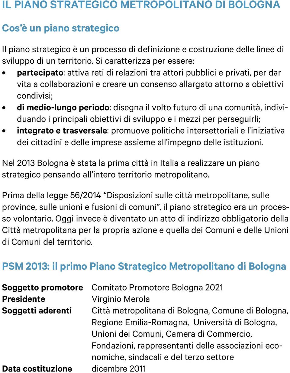 medio-lungo periodo: disegna il volto futuro di una comunità, individuando i principali obiettivi di sviluppo e i mezzi per perseguirli; integrato e trasversale: promuove politiche intersettoriali e