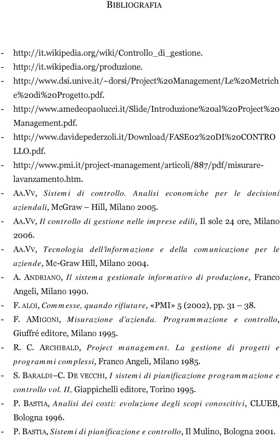 it/project-management/articoli/887/pdf/misurarelavanzamento.htm. - A A.VV, Sistemi di controllo. Analisi economiche per le decisioni aziendali, McGraw Hill, Milano 2005. - A A.VV, Il controllo di gestione nelle imprese edili, Il sole 24 ore, Milano 2006.