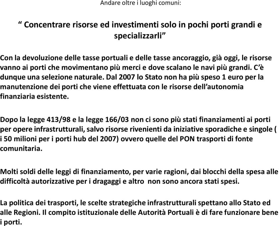 Dal 2007 lo Stato non ha più speso 1 euro per la manutenzione dei porti che viene effettuata con le risorse dell autonomia finanziaria esistente.