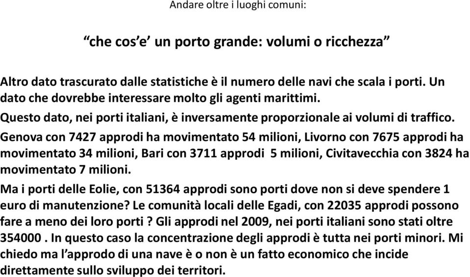 Genova con 7427 approdi ha movimentato 54 milioni, Livorno con 7675 approdi ha movimentato 34 milioni, Bari con 3711 approdi 5 milioni, Civitavecchia con 3824 ha movimentato 7 milioni.