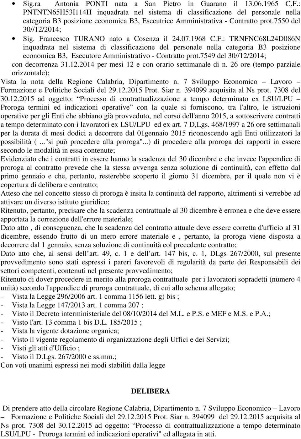 Francesco TURANO nato a Cosenza il 24.07.1968 C.F.: TRNFNC68L24D086N inquadrata nel sistema di classificazione del personale nella categoria B3 posizione economica B3, Esecutore Amministrativo - Contratto prot.