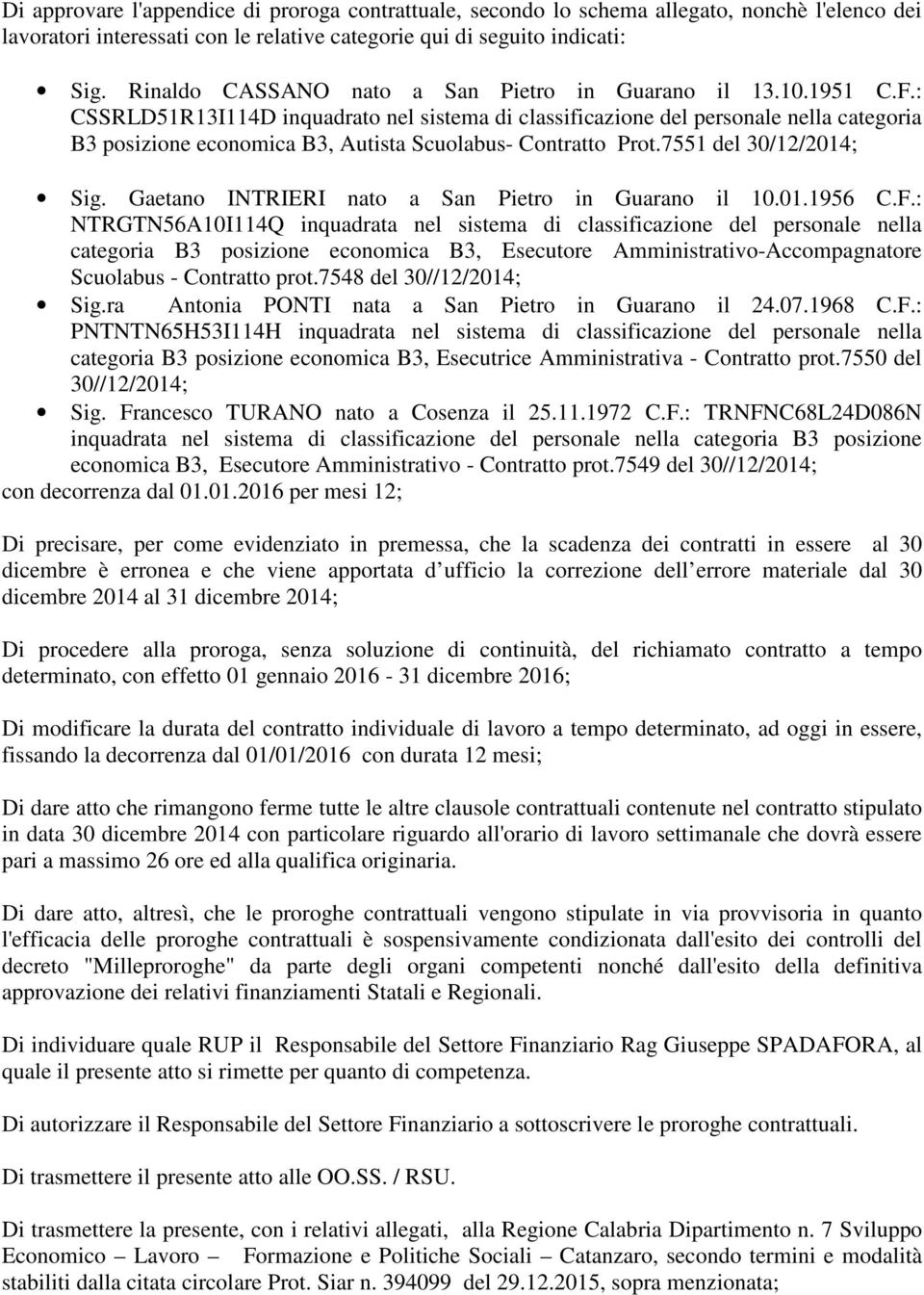 : CSSRLD51R13I114D inquadrato nel sistema di classificazione del personale nella categoria B3 posizione economica B3, Autista Scuolabus- Contratto Prot.7551 del 30/12/2014; Sig.