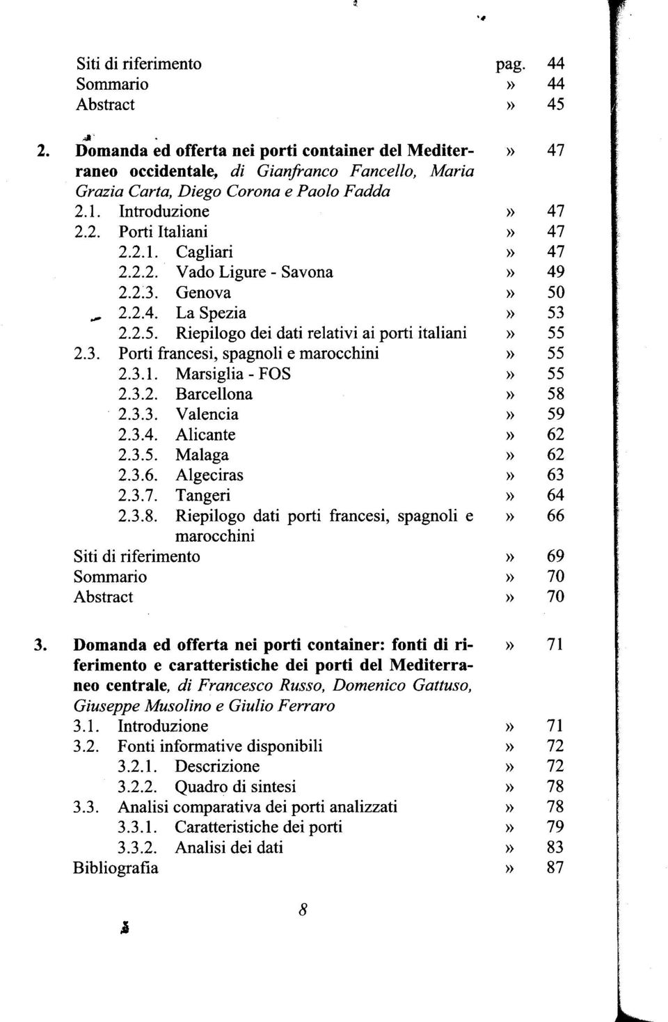 2.2. Vado Ligure - Savona» 49-2.2.3. Genova» 50 2.2.4. La Spezia» 53 2.2.5. Riepilogo dei dati relativi ai porti italiani» 55 2.3. Porti francesi, spagnoli e marocchini» 55 2.3.1.