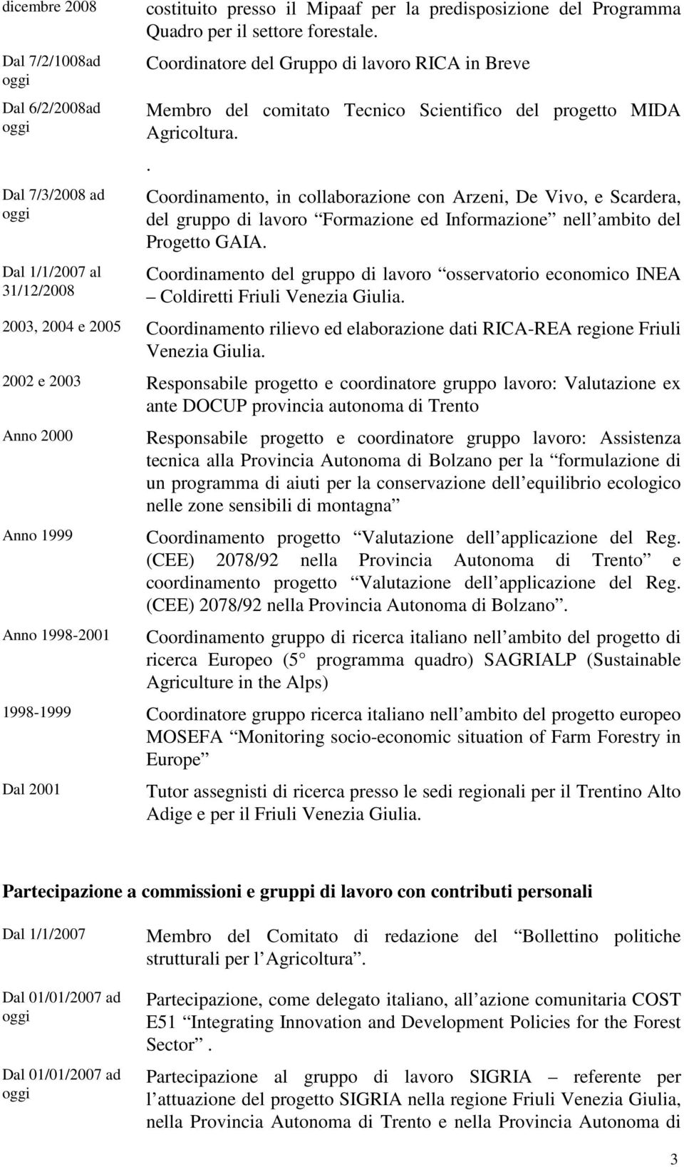 . Coordinamento, in collaborazione con Arzeni, De Vivo, e Scardera, del gruppo di lavoro Formazione ed Informazione nell ambito del Progetto GAIA.